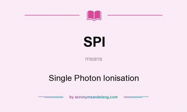 What does SPI mean? It stands for Single Photon Ionisation