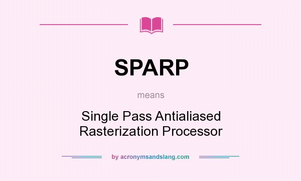 What does SPARP mean? It stands for Single Pass Antialiased Rasterization Processor