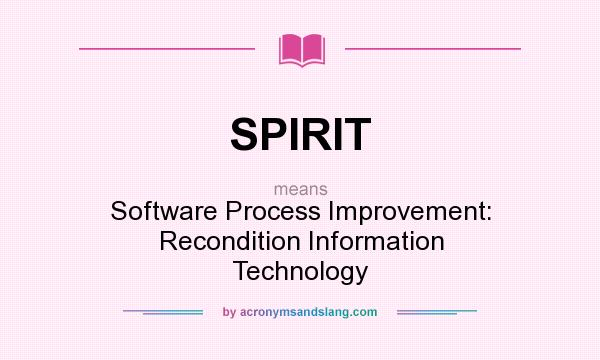 What does SPIRIT mean? It stands for Software Process Improvement: Recondition Information Technology