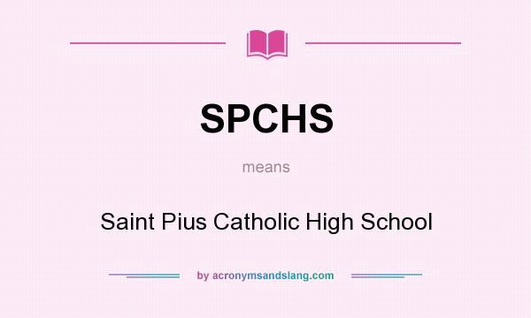 What does SPCHS mean? It stands for Saint Pius Catholic High School