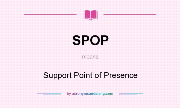 What does SPOP mean? It stands for Support Point of Presence