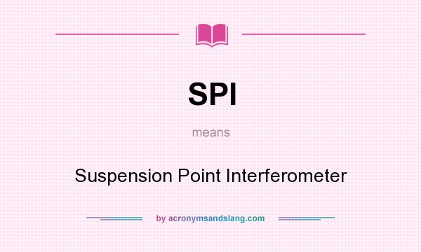 What does SPI mean? It stands for Suspension Point Interferometer