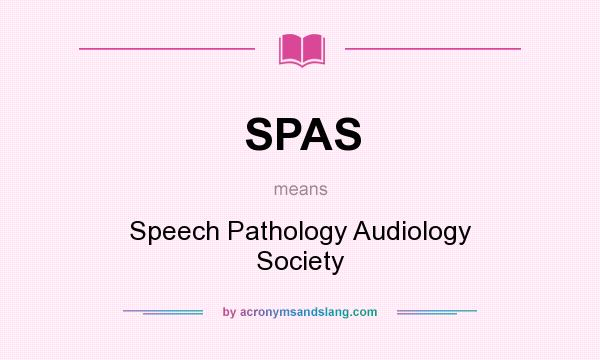What does SPAS mean? It stands for Speech Pathology Audiology Society
