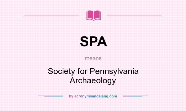 What does SPA mean? It stands for Society for Pennsylvania Archaeology