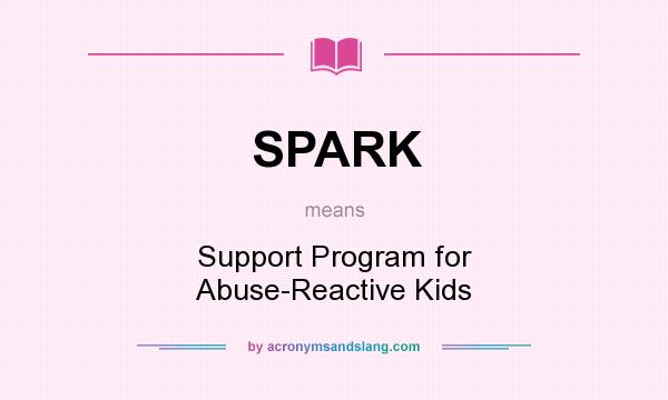 What does SPARK mean? It stands for Support Program for Abuse-Reactive Kids