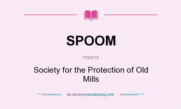 What does SPOOM mean? It stands for Society for the Protection of Old Mills