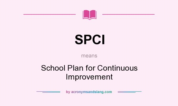 What does SPCI mean? It stands for School Plan for Continuous Improvement