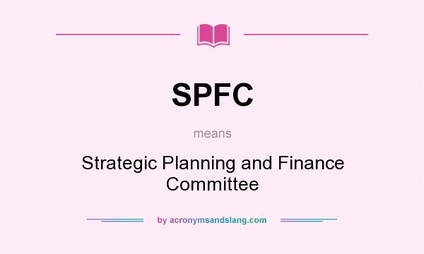 What does SPFC mean? It stands for Strategic Planning and Finance Committee
