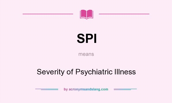 What does SPI mean? It stands for Severity of Psychiatric Illness