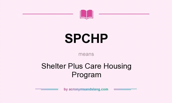What does SPCHP mean? It stands for Shelter Plus Care Housing Program