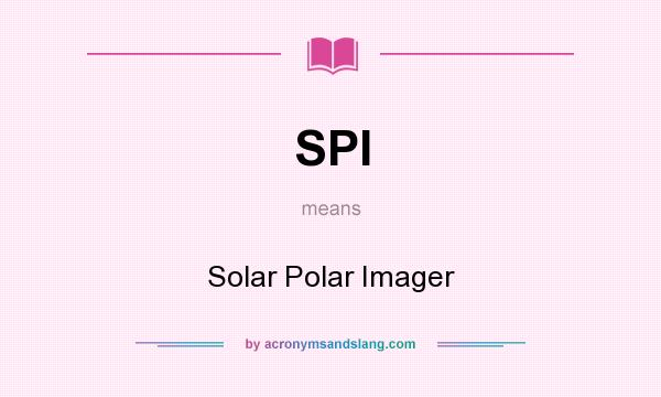 What does SPI mean? It stands for Solar Polar Imager