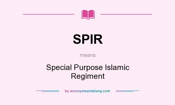 What does SPIR mean? It stands for Special Purpose Islamic Regiment