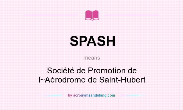 What does SPASH mean? It stands for Société de Promotion de l~Aérodrome de Saint-Hubert