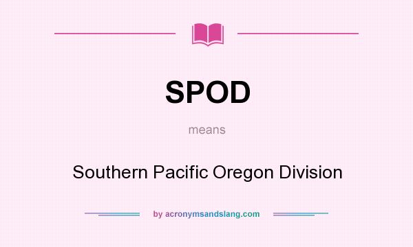 What does SPOD mean? It stands for Southern Pacific Oregon Division