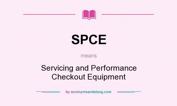 What does SPCE mean? It stands for Servicing and Performance Checkout Equipment
