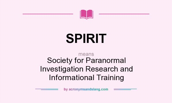 What does SPIRIT mean? It stands for Society for Paranormal Investigation Research and Informational Training