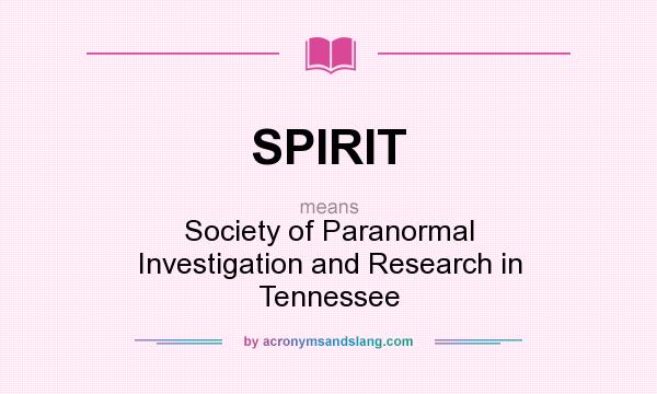 What does SPIRIT mean? It stands for Society of Paranormal Investigation and Research in Tennessee