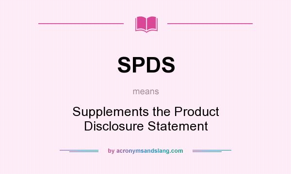 What does SPDS mean? It stands for Supplements the Product Disclosure Statement