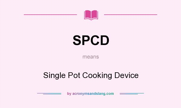 What does SPCD mean? It stands for Single Pot Cooking Device