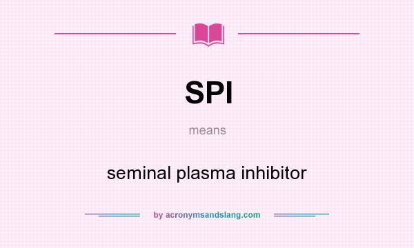 What does SPI mean? It stands for seminal plasma inhibitor