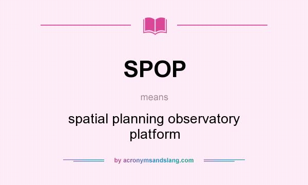 What does SPOP mean? It stands for spatial planning observatory platform