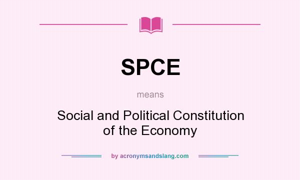 What does SPCE mean? It stands for Social and Political Constitution of the Economy