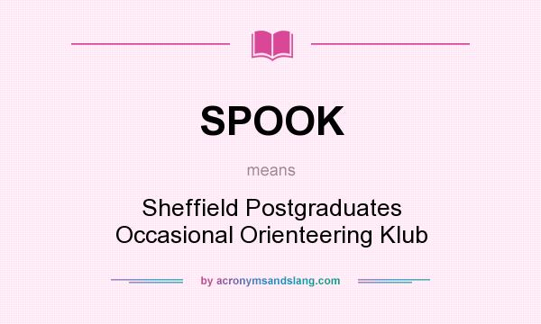 What does SPOOK mean? It stands for Sheffield Postgraduates Occasional Orienteering Klub