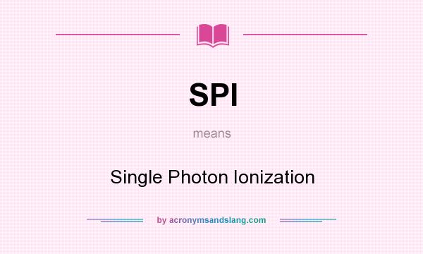 What does SPI mean? It stands for Single Photon Ionization