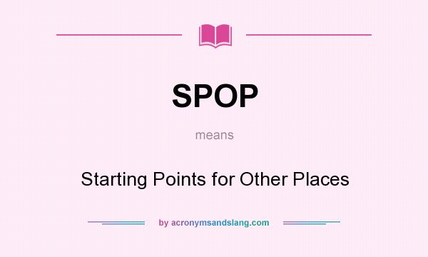 What does SPOP mean? It stands for Starting Points for Other Places