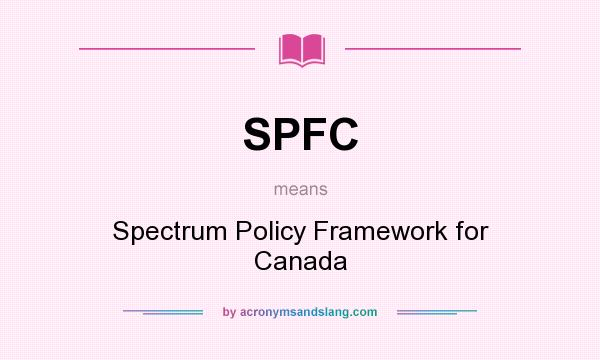 What does SPFC mean? It stands for Spectrum Policy Framework for Canada