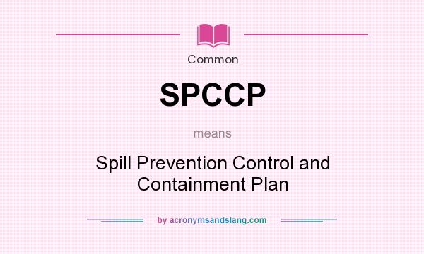 What does SPCCP mean? It stands for Spill Prevention Control and Containment Plan