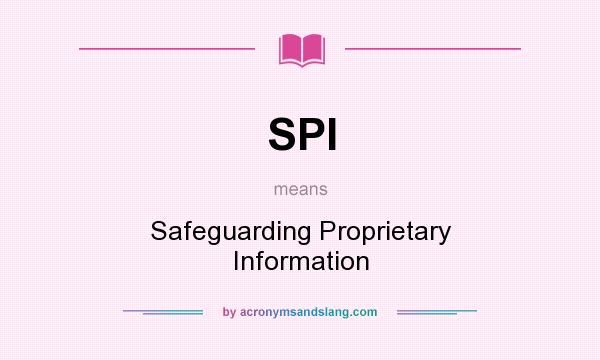 What does SPI mean? It stands for Safeguarding Proprietary Information