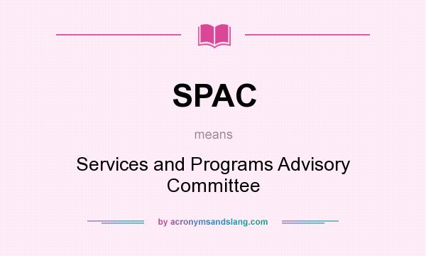What does SPAC mean? It stands for Services and Programs Advisory Committee
