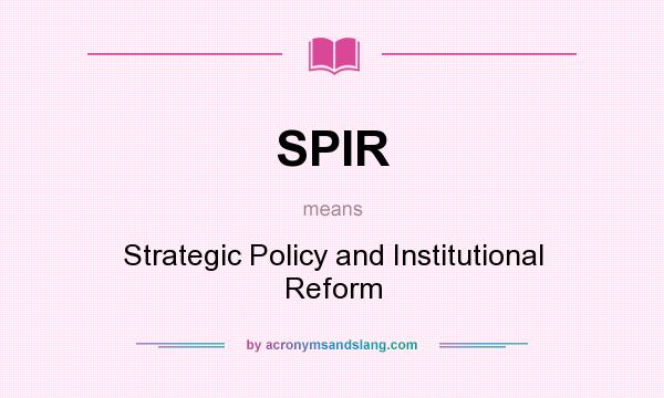 What does SPIR mean? It stands for Strategic Policy and Institutional Reform