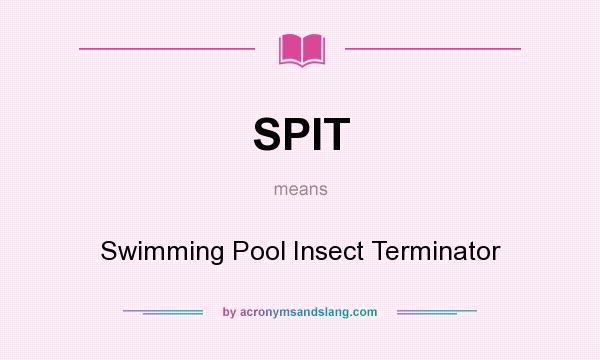 What does SPIT mean? It stands for Swimming Pool Insect Terminator