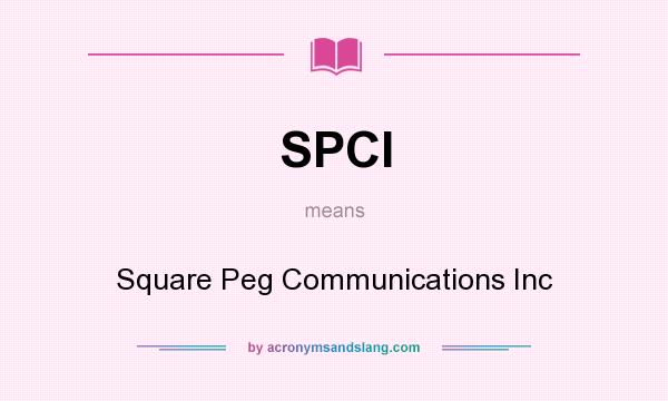 What does SPCI mean? It stands for Square Peg Communications Inc
