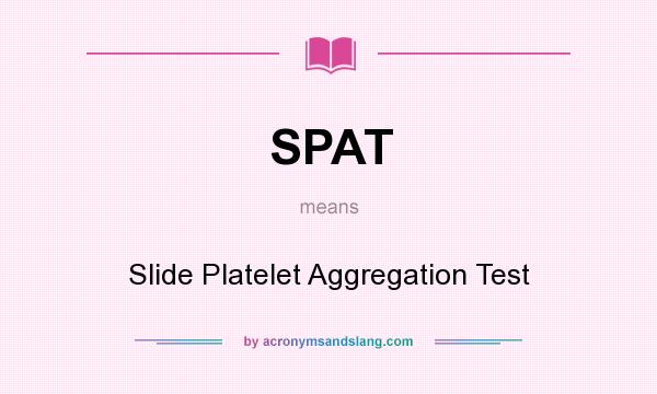 What does SPAT mean? It stands for Slide Platelet Aggregation Test
