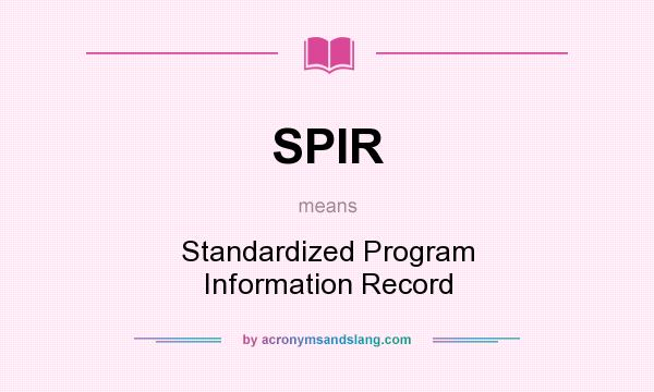 What does SPIR mean? It stands for Standardized Program Information Record