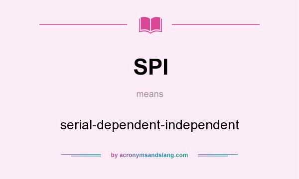 What does SPI mean? It stands for serial-dependent-independent