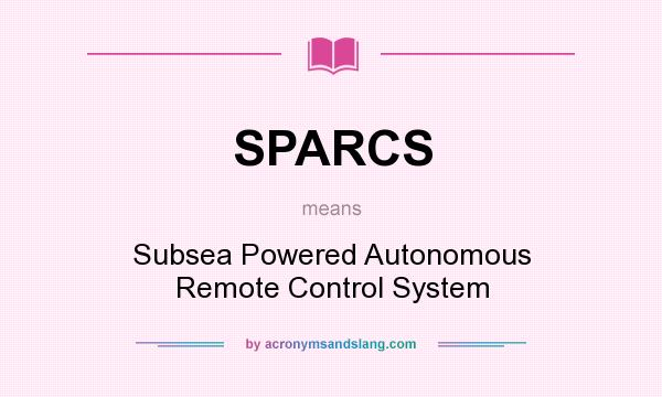 What does SPARCS mean? It stands for Subsea Powered Autonomous Remote Control System