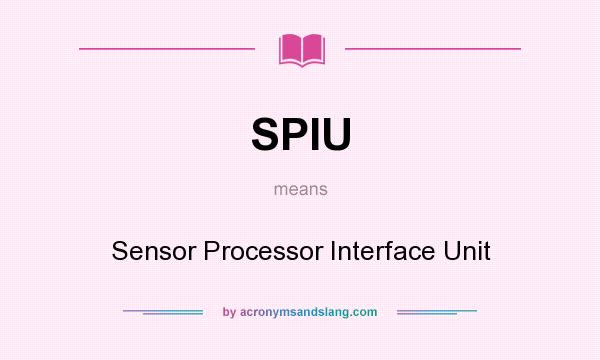 What does SPIU mean? It stands for Sensor Processor Interface Unit