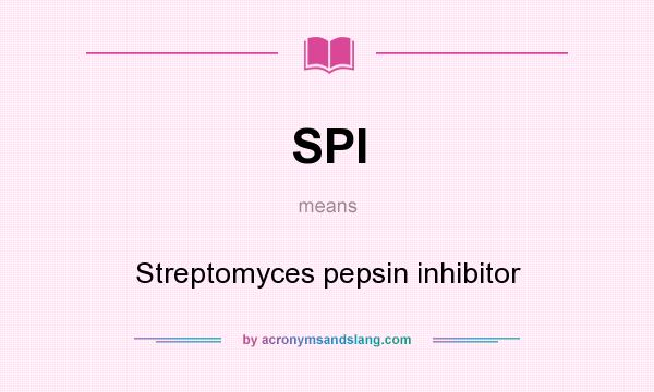 What does SPI mean? It stands for Streptomyces pepsin inhibitor
