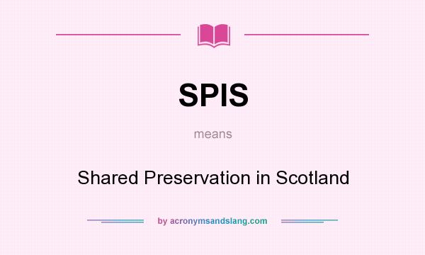 What does SPIS mean? It stands for Shared Preservation in Scotland