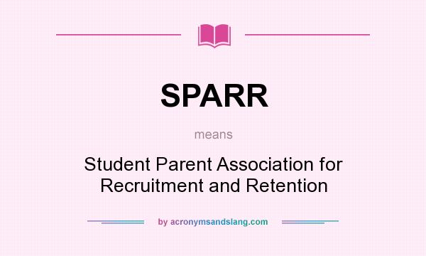 What does SPARR mean? It stands for Student Parent Association for Recruitment and Retention
