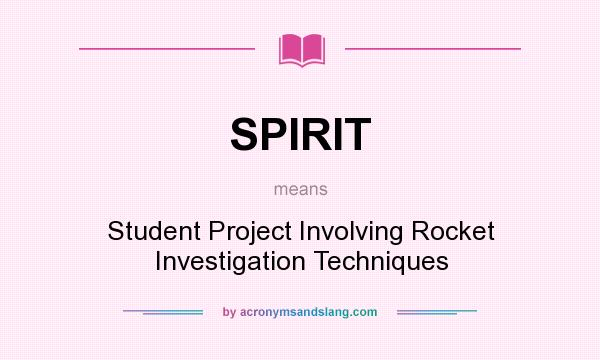 What does SPIRIT mean? It stands for Student Project Involving Rocket Investigation Techniques