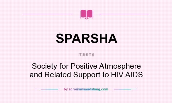 What does SPARSHA mean? It stands for Society for Positive Atmosphere and Related Support to HIV AIDS