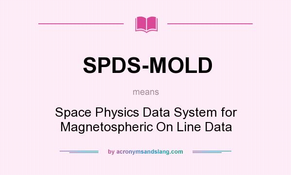 What does SPDS-MOLD mean? It stands for Space Physics Data System for Magnetospheric On Line Data