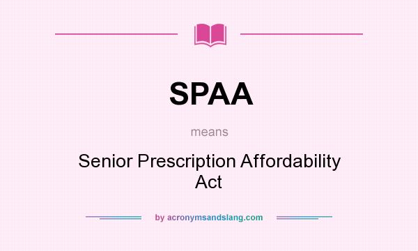What does SPAA mean? It stands for Senior Prescription Affordability Act