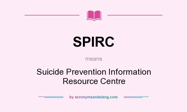 What does SPIRC mean? It stands for Suicide Prevention Information Resource Centre
