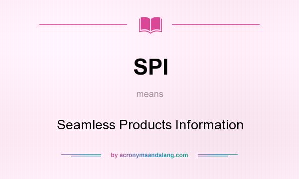 What does SPI mean? It stands for Seamless Products Information
